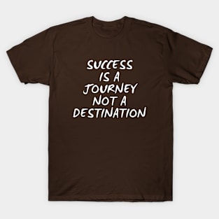 Success Is A Journey Not A Destination T-Shirt